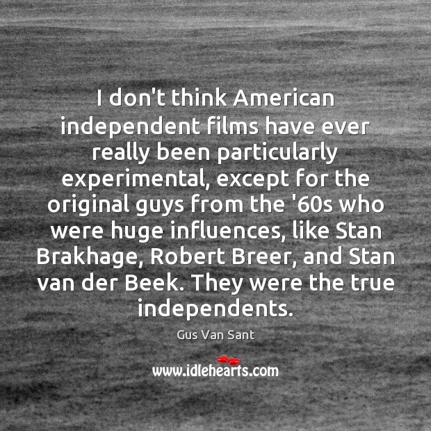 I don’t think American independent films have ever really been particularly experimental, Gus Van Sant Picture Quote
