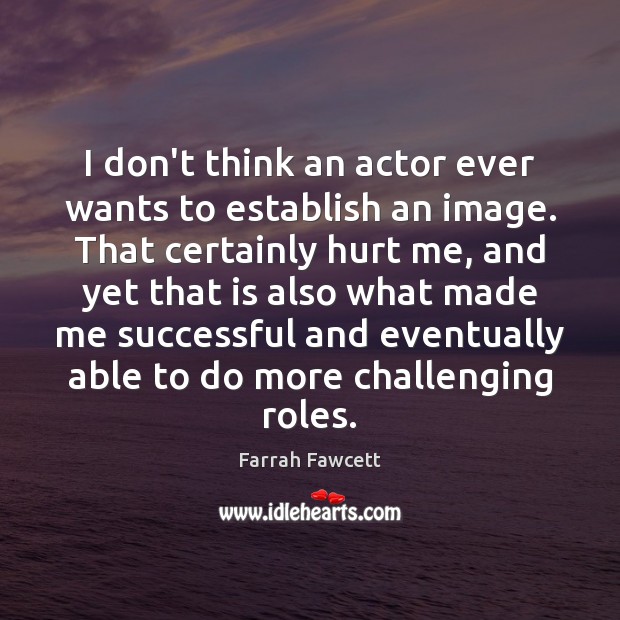I don’t think an actor ever wants to establish an image. That Farrah Fawcett Picture Quote