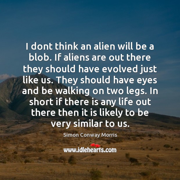 I dont think an alien will be a blob. If aliens are Simon Conway Morris Picture Quote