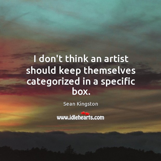 I don’t think an artist should keep themselves categorized in a specific box. Sean Kingston Picture Quote