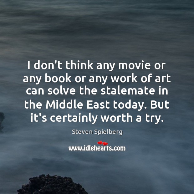 I don’t think any movie or any book or any work of Steven Spielberg Picture Quote