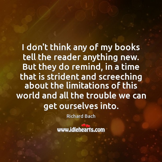 I don’t think any of my books tell the reader anything new. Richard Bach Picture Quote