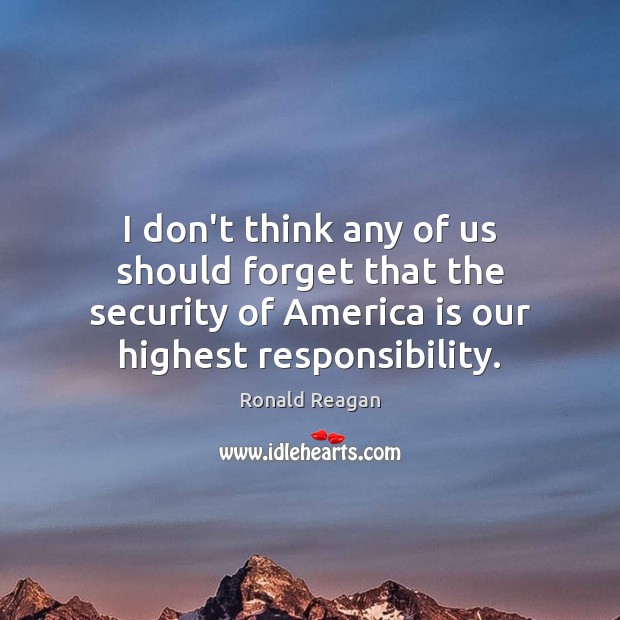 I don’t think any of us should forget that the security of Ronald Reagan Picture Quote