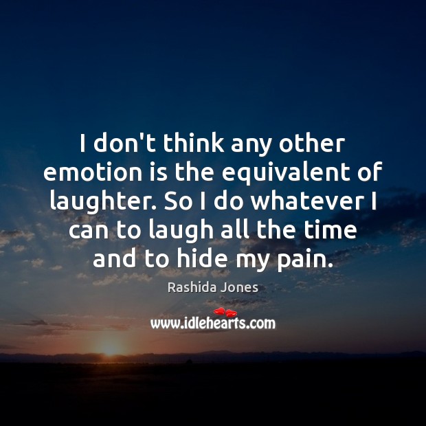 I don’t think any other emotion is the equivalent of laughter. So Image