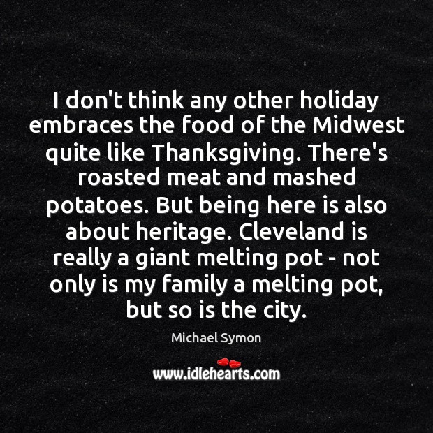 I don’t think any other holiday embraces the food of the Midwest Holiday Quotes Image