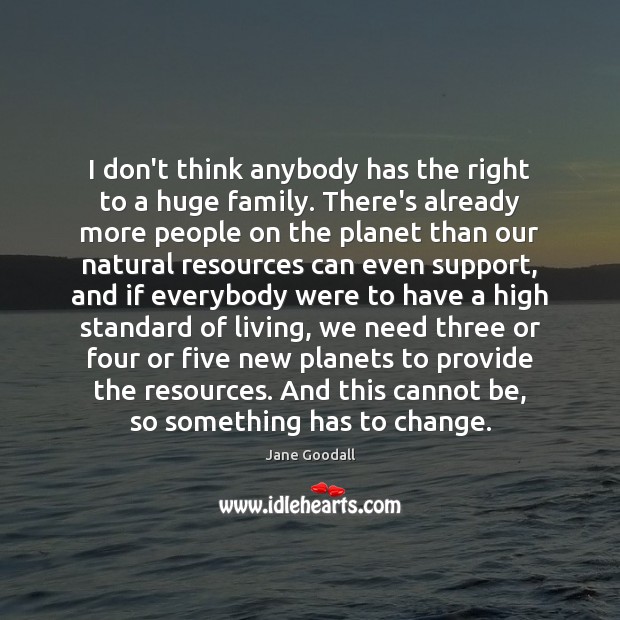 I don’t think anybody has the right to a huge family. There’s Image