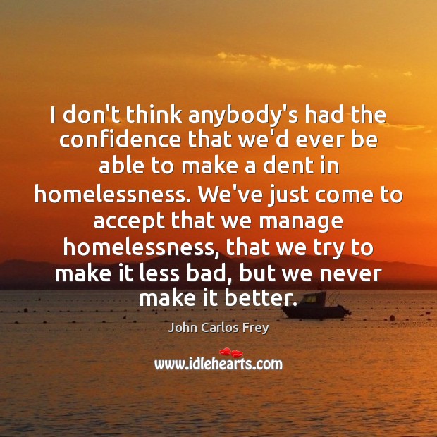 I don’t think anybody’s had the confidence that we’d ever be able John Carlos Frey Picture Quote