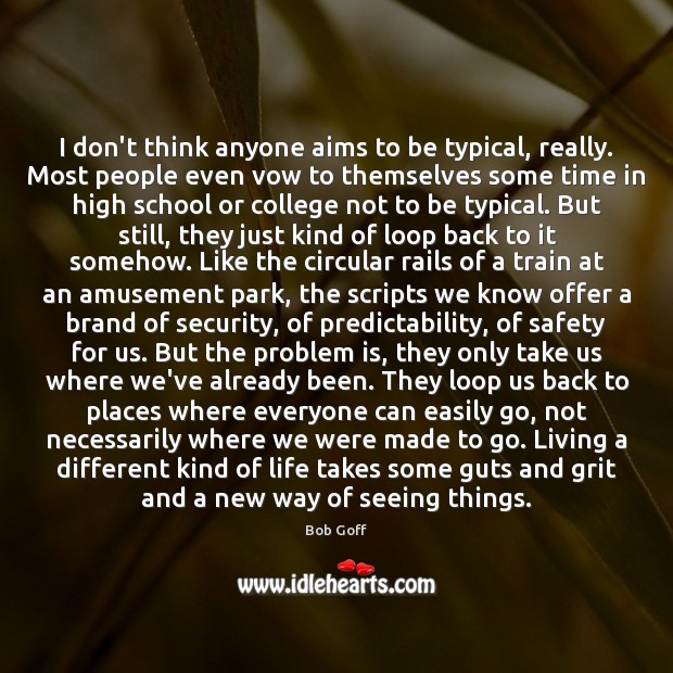 I don’t think anyone aims to be typical, really. Most people even Bob Goff Picture Quote