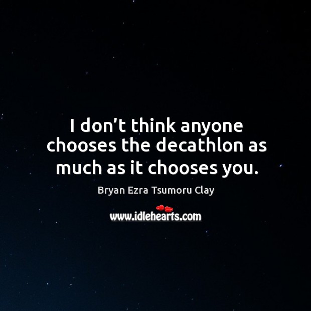 I don’t think anyone chooses the decathlon as much as it chooses you. Bryan Ezra Tsumoru Clay Picture Quote