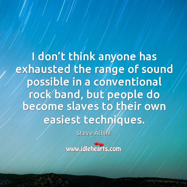 I don’t think anyone has exhausted the range of sound possible in a conventional rock band Image