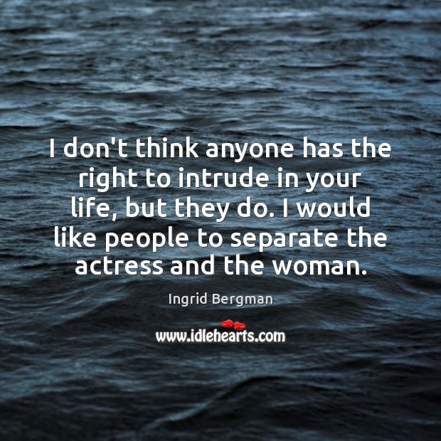 I don’t think anyone has the right to intrude in your life, Ingrid Bergman Picture Quote