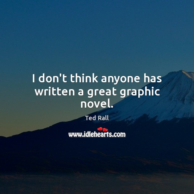 I don’t think anyone has written a great graphic novel. Ted Rall Picture Quote