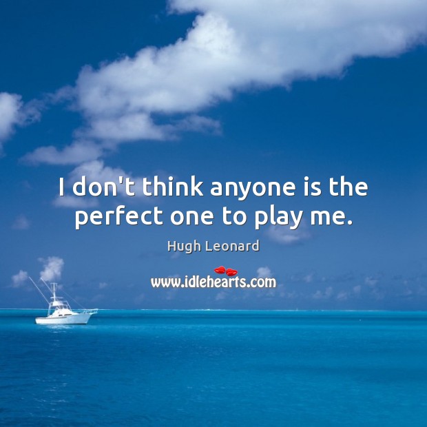 I don’t think anyone is the perfect one to play me. Image