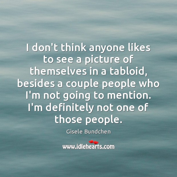 I don’t think anyone likes to see a picture of themselves in Gisele Bundchen Picture Quote