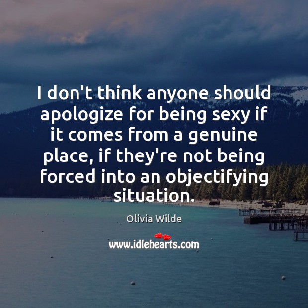 I don’t think anyone should apologize for being sexy if it comes Olivia Wilde Picture Quote