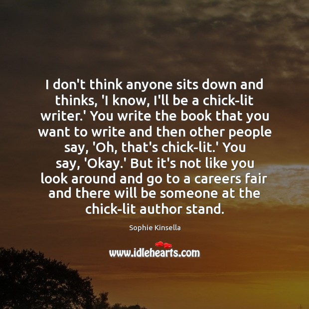 I don’t think anyone sits down and thinks, ‘I know, I’ll be Sophie Kinsella Picture Quote