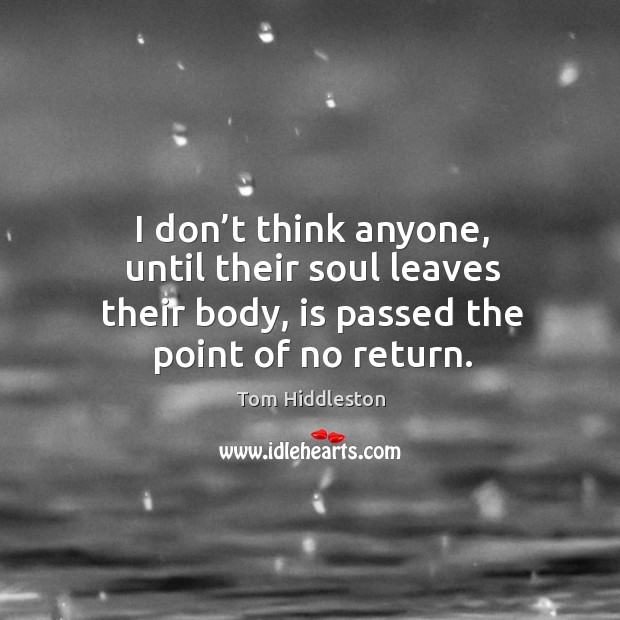 I don’t think anyone, until their soul leaves their body, is passed the point of no return. Image