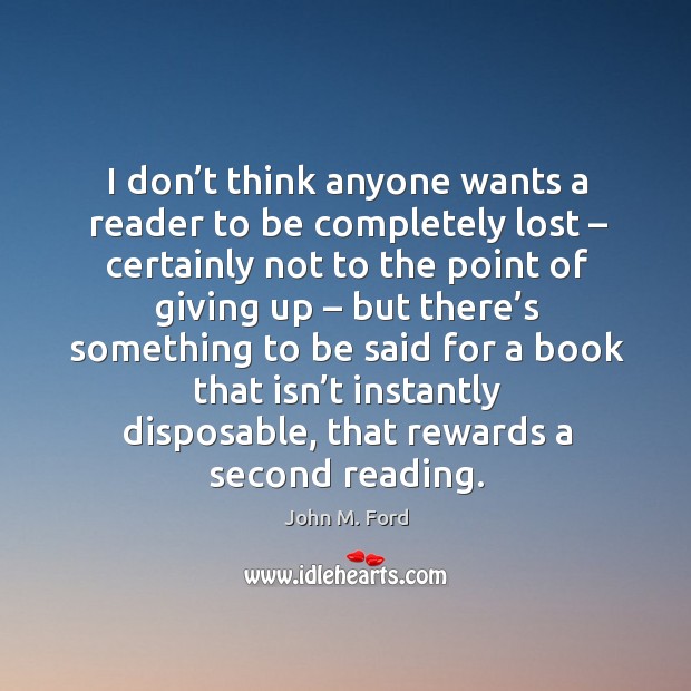 I don’t think anyone wants a reader to be completely lost – certainly not to the point of giving up John M. Ford Picture Quote