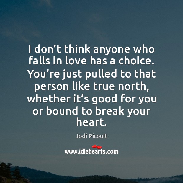 I don’t think anyone who falls in love has a choice. Jodi Picoult Picture Quote