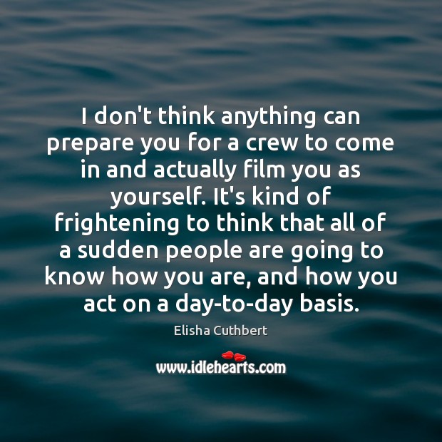 I don’t think anything can prepare you for a crew to come Elisha Cuthbert Picture Quote