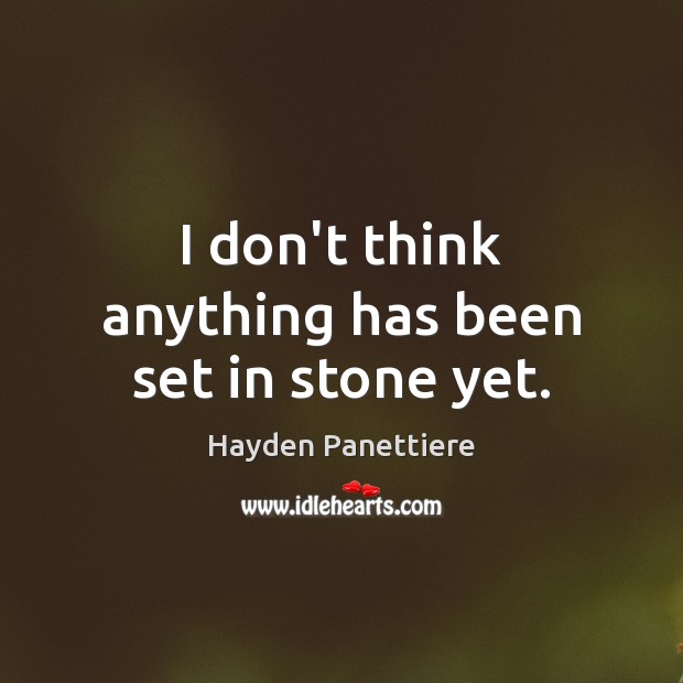 I don’t think anything has been set in stone yet. Hayden Panettiere Picture Quote