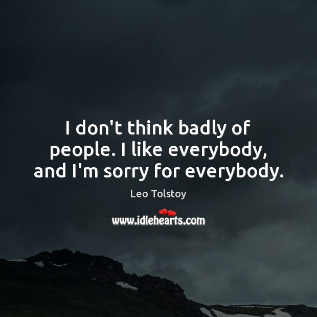 I don’t think badly of people. I like everybody, and I’m sorry for everybody. Image