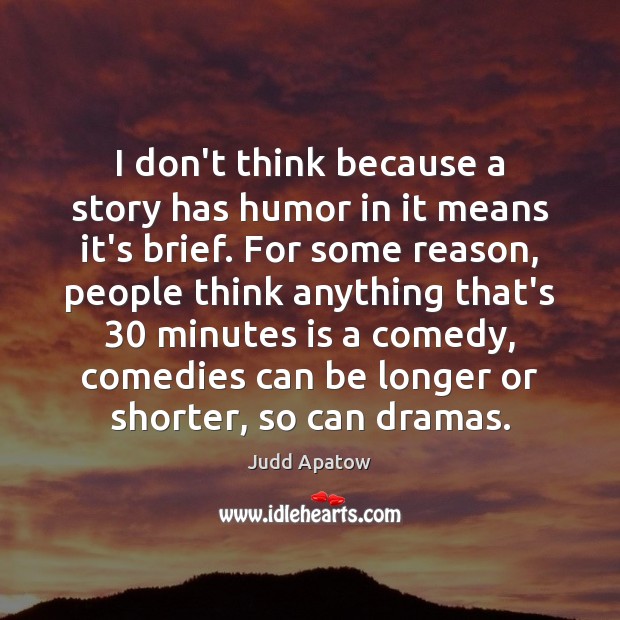 I don’t think because a story has humor in it means it’s Judd Apatow Picture Quote