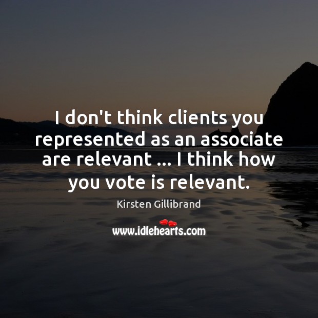I don’t think clients you represented as an associate are relevant … I Kirsten Gillibrand Picture Quote
