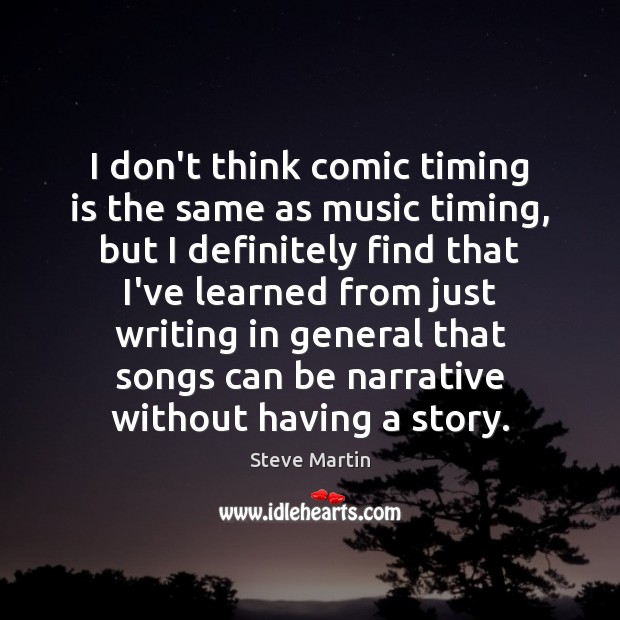 I don’t think comic timing is the same as music timing, but Steve Martin Picture Quote