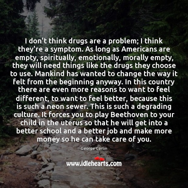 I don’t think drugs are a problem; I think they’re a symptom. George Carlin Picture Quote