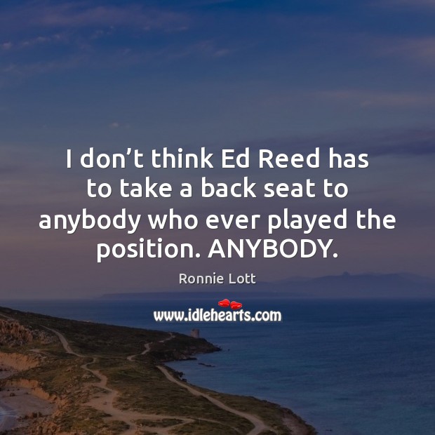 I don’t think Ed Reed has to take a back seat Ronnie Lott Picture Quote