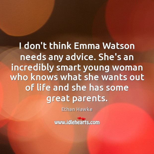 I don’t think Emma Watson needs any advice. She’s an incredibly smart Ethan Hawke Picture Quote