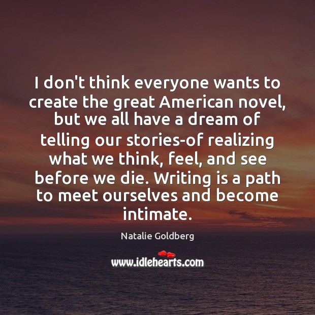 I don’t think everyone wants to create the great American novel, but Natalie Goldberg Picture Quote