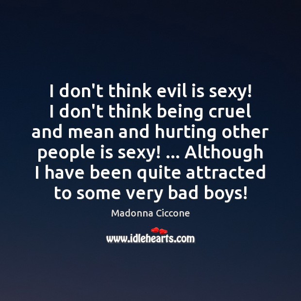 I don’t think evil is sexy! I don’t think being cruel and Image