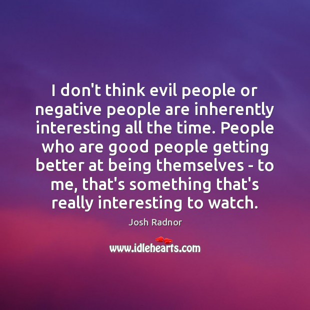 I don’t think evil people or negative people are inherently interesting all Josh Radnor Picture Quote