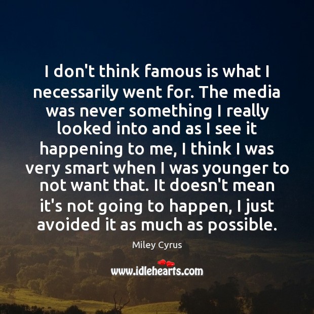 I don’t think famous is what I necessarily went for. The media Miley Cyrus Picture Quote