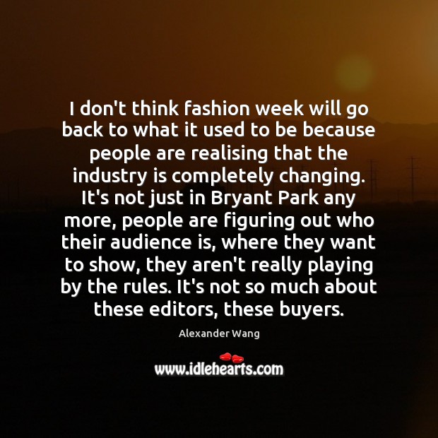 I don’t think fashion week will go back to what it used Alexander Wang Picture Quote