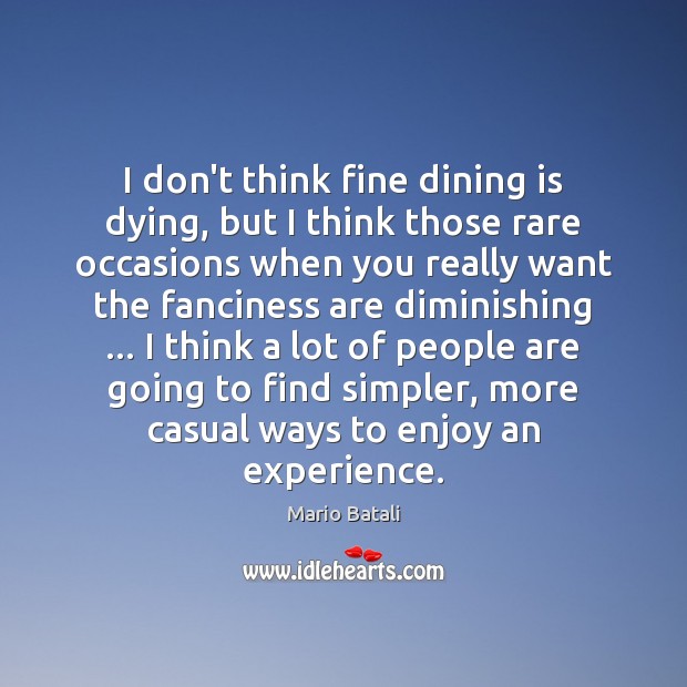 I don’t think fine dining is dying, but I think those rare Mario Batali Picture Quote