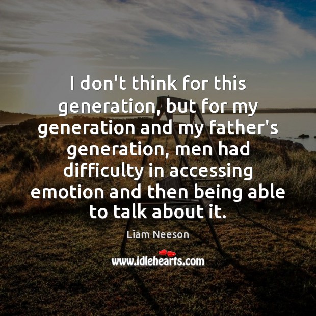I don’t think for this generation, but for my generation and my Emotion Quotes Image