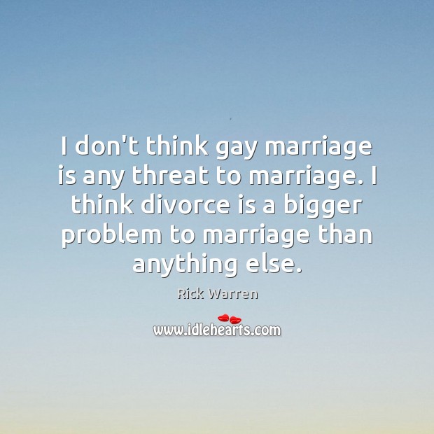 I don’t think gay marriage is any threat to marriage. I think Marriage Quotes Image