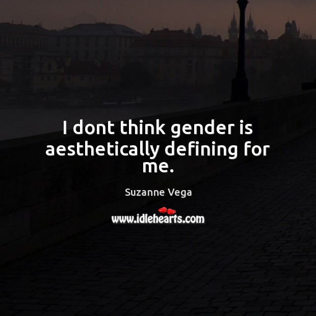 I dont think gender is aesthetically defining for me. Image