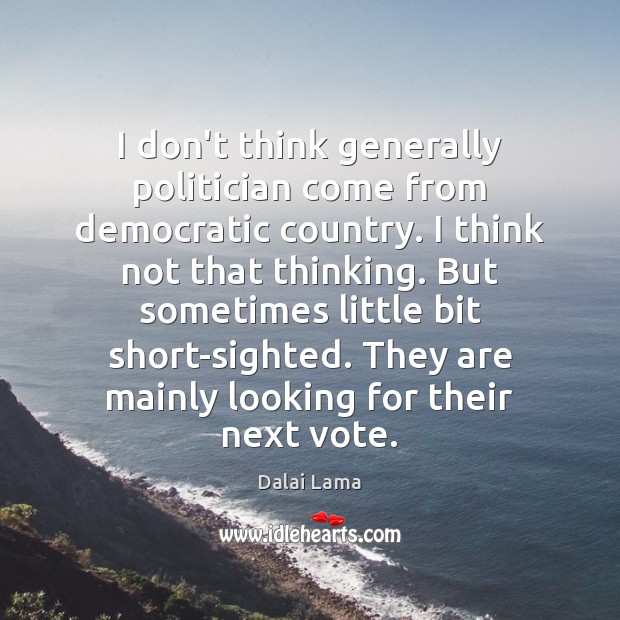 I don’t think generally politician come from democratic country. I think not Image