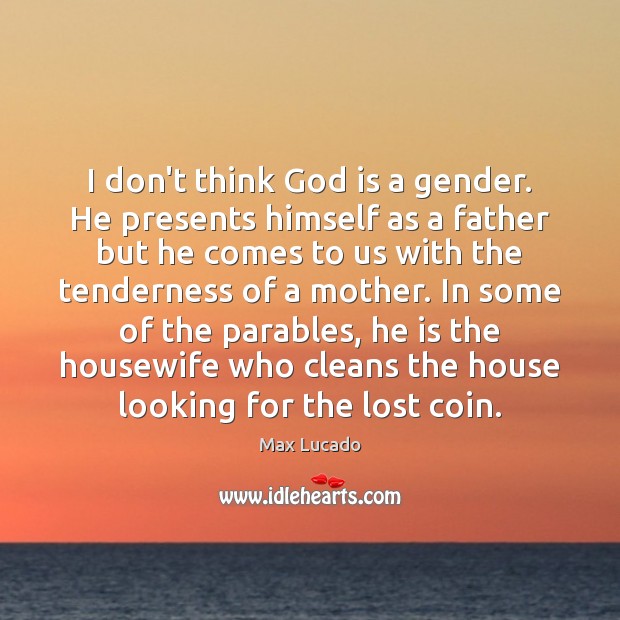 I don’t think God is a gender. He presents himself as a Max Lucado Picture Quote