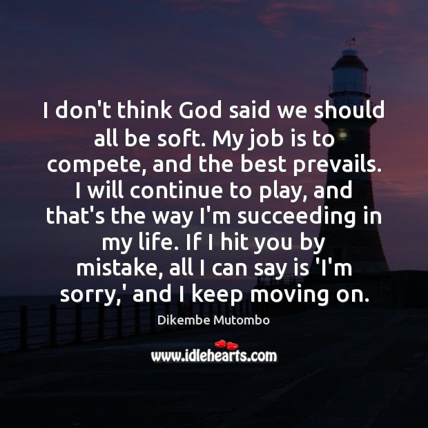 I don’t think God said we should all be soft. My job Moving On Quotes Image