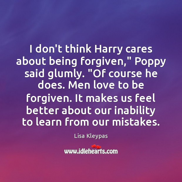 I don’t think Harry cares about being forgiven,” Poppy said glumly. “Of Lisa Kleypas Picture Quote