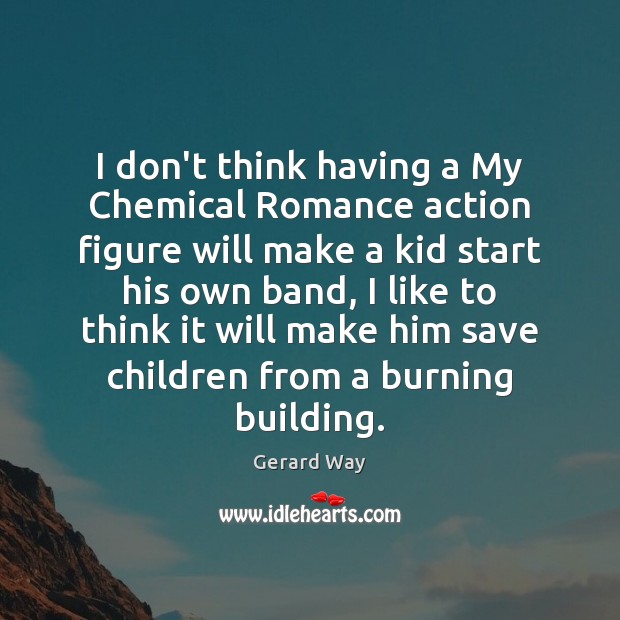 I don’t think having a My Chemical Romance action figure will make Gerard Way Picture Quote