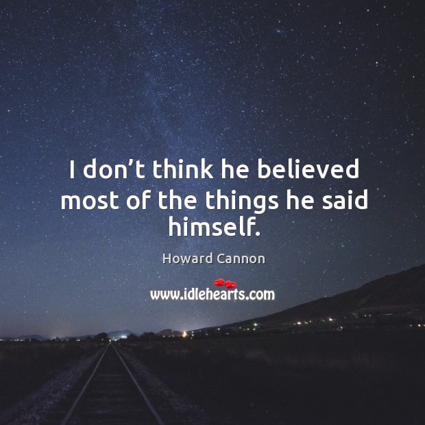 I don’t think he believed most of the things he said himself. Image