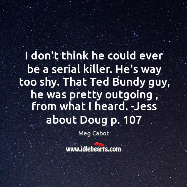 I don’t think he could ever be a serial killer. He’s way Meg Cabot Picture Quote