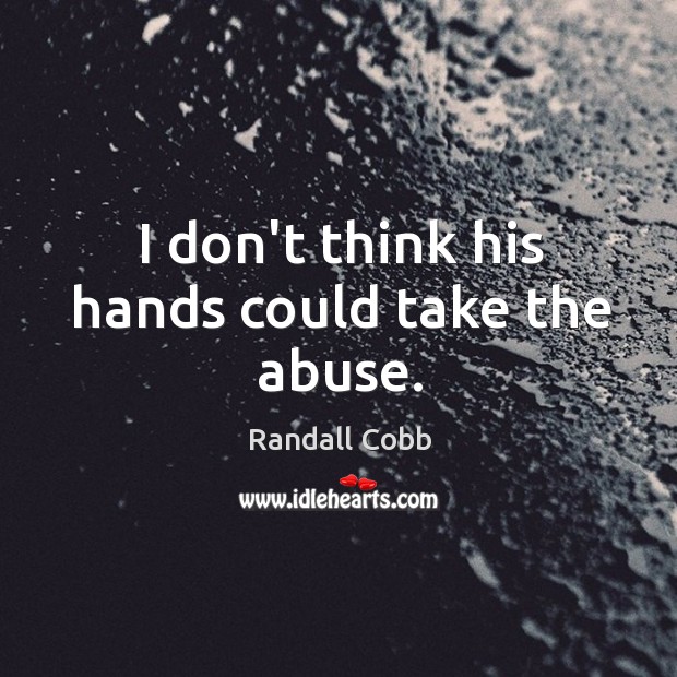 I don’t think his hands could take the abuse. Randall Cobb Picture Quote