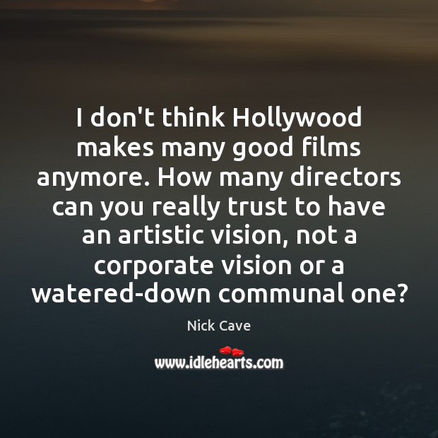 I don’t think Hollywood makes many good films anymore. How many directors Nick Cave Picture Quote